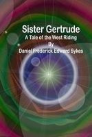 Sister Gertrude - A Tale of the West Riding (Paperback) - Daniel Frederick Edward Sykes Photo