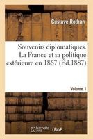 Souvenirs Diplomatiques. La France Et Sa Politique Exterieure En 1867 Vol. 1 (French, Paperback) - Rothan G Photo