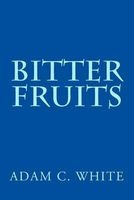 Bitter Fruits (Paperback) - Adam C White Photo