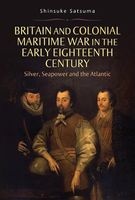 Britain and Colonial Maritime War in the Early Eighteenth Century - Silver, Seapower and the Atlantic (Hardcover) - Shinsuke Satsuma Photo