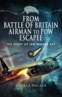 From Battle of Britain Airman to POW Escapee - The Story of Ian Walker RAF (Hardcover) - Angela Walker Photo