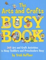 The Arts and Crafts Busy Book - 365 Art and Craft Activities to Keep Toddlers and Preschoolers Busy (Paperback) - Trish Kuffner Photo