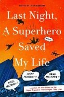 Last Night, a Superhero Saved My Life - Neil Gaiman!! Jodi Picoult!! Brad Meltzer!! . . . and an All-Star Roster on the Caped Crusaders That Changed Their Lives (Hardcover) - Liesa Mignogna Photo