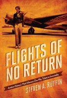 Flights of No Return - Aviation History's Most Infamous One-Way Tickets to Immortality (Hardcover) - Steven A Ruffin Photo