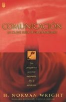 Comunicacion: La Clave Para Su Matrimonio - Una guia practica para crear una relacion feliz y satisfactoria (English, Spanish, Paperback) - Norman Wright Photo