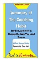Summary of the Coaching Habit - Say Less, Ask More & Change the Way You Lead Fore: Say Less, Ask More & Change the Way You Lead Forever- Michael Bungay Stanier (Paperback) - Sunny Akins Photo