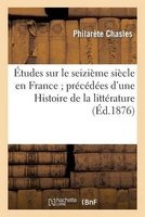 Etudes Sur Le Seizieme Siecle En France; Precedees D Une Histoire de La Litterature (French, Paperback) - Philarete Chasles Photo