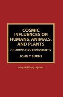 Cosmic Influences on Humans, Animals and Plants - An Annotated Bibliography (Hardcover, New) - John T Burns Photo