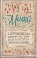 Hands Free Mama - A Guide to Putting Down the Phone, Burning the To-Do List, and Letting Go of Perfection to Grasp What Really Matters! (Paperback) - Rachel Macy Stafford Photo
