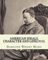 American Ideals, Character and Life(1913). by - : American Literature -- History and Criticism, United States -- Civilization (Paperback) - Hamilton Wright Mabie Photo