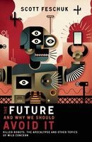 The Future and Why We Should Avoid it - Killer Robots, the Apocalypse and Other Topics of Mild Concern (Paperback) - Scott Feschuk Photo