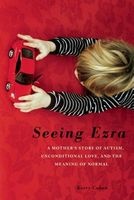 Seeing Ezra - A Mother's Story of Autism, Unconditional Love, and the Meaning of Normal (Paperback, First Trade Paper Ed) - Kerry Cohen Photo