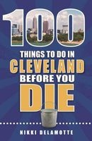 100 Things to Do in Cleveland Before You Die (Paperback) - Nikki DeLamotte Photo