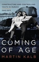 Coming of Age - Youth and Juvenile Delinquency in Munich, 1942-1973 (Hardcover) - Martin Kalb Photo