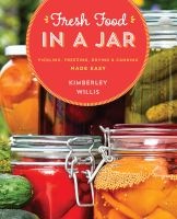 Fresh Food in a Jar - Pickling, Freezing, Drying, and Canning Made Easy (Paperback) - Kimberley Willis Photo