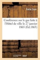 Conference Sur Le Gaz Faite A L'Hotel de Ville Le 27 Janvier 1865 (French, Paperback) - Coz E Photo