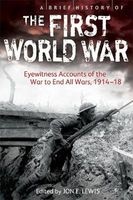 A Brief History of the First World War - Eyewitness Accounts of the War to End All Wars, 1914-18 (Paperback) - Jon E Lewis Photo