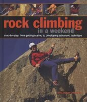 Rock Climbing in a Weekend - Step-by-step: From Getting Started to Developing Advanced Technique (Hardcover) - Malcolm Creasey Photo