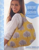 Sew What You Love - The Easiest, Prettiest Projects Ever (Paperback) - Tanya Whelan Photo