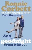 And it's Goodnight from Him ... - The Autobiography of the Two Ronnies (Paperback) - Ronnie Corbett Photo
