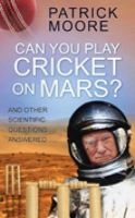 Can You Play Cricket on Mars? - And Other Scientific Questions Answered (Hardcover, New) - Patrick Moore Photo