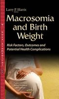Macrosomia & Birth Weight - Risk Factors, Outcomes & Potential Health Complications (Hardcover) - Larry P Harris Photo