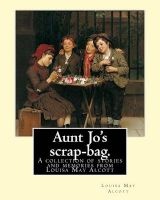 Aunt Jo's Scrap-Bag. by - Louisa M. Alcott: A Collection of Stories and Memories from Louisa May Alcott (Paperback) - Louisa M Alcott Photo