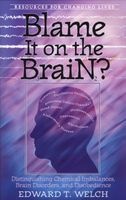 Blame it on the Brain? - Distinguishing Chemical Imbalances, Brain Disorders, and Disobedience (Paperback) - Edward T Welch Photo