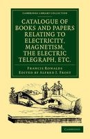 Catalogue of Books and Papers Relating to Electricity, Magnetism, the Electric Telegraph, Etc - Including the Ronalds Library (Paperback) - Francis S Ronalds Photo