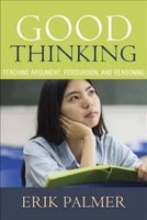 Good Thinking - Teaching Argument, Persuasion, and Reasoning (Paperback) - Erik Palmer Photo