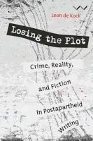 Losing The Plot - Crime, Reality And Fiction In Postapartheid Writing (Paperback) - Leon De Kock Photo