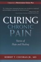 Curing Chronic Pain - Stories of Hope and Healing (Paperback) - Robert T Cochran Photo