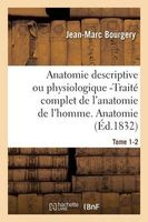 Anatomie Descriptive Ou Physiologique -Traite Complet de L'Anatomie de L'Homme. Tome 1-2 - Anatomie Descriptive Et Physiologique. (French, Paperback) - Jean Marc Bourgery Photo