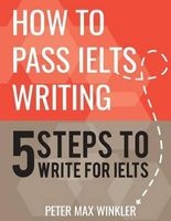 How to Pass Ielts Writing - 5 Steps to Write for Ielts (Paperback) - Peter Max Winkler Photo
