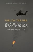 Fuel on the Fire - Oil and Politics in Occupied Iraq (Hardcover, New) - Greg Muttitt Photo