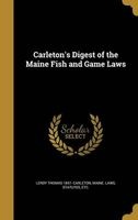 Carleton's Digest of the Maine Fish and Game Laws (Hardcover) - Leroy Thomas 1847 Carleton Photo
