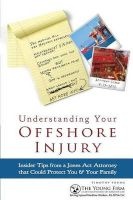Understanding Your Offshore Injury - Insider Tips from a Jones ACT Attorney That Could Protect You & Your Family (Paperback) - MR Timothy J Young Photo