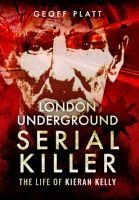 London Underground Serial Killer - The Life of Kieran Kelly (Hardcover) - Geoff Platt Photo