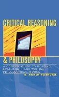 Critical Reasoning and Philosophy - A Concise Guide to Reading, Evaluating, and Writing Philosophical Works (Hardcover) - M Andrew Holowchak Photo