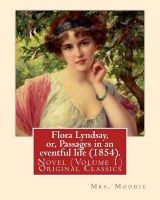 Flora Lyndsay, Or, Passages in an Eventful Life (1854). by - Mrs.Moodie: Novel (Volume 1) Original Classics (Paperback) - Mrs Moodie Photo