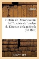 Histoire de Descartes Avant 1637; Suivie de L Analyse Du Discours de La Methode (French, Paperback) - J Millet Photo