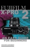 Fujifilm X-Pro2 - An Easy Guide for Beginners (Paperback) - Scott Casterson Photo