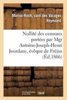 Nullite Des Censures Portees Par Mgr Antoine-Joseph-Henri Jourdany, Eveque de Frejus (French, Paperback) - Reynoard M R Photo