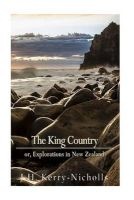 The King Country; Or, Explorations in New Zealand (Paperback) - J H Kerry Nicholls Photo
