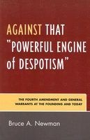Against That Powerful Engine of Despotism - The Fourth Amendment and General Warrants at the Founding and Today (Paperback) - Bruce A Newman Photo