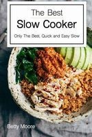 The Best Slow Cooker Cookbook - Only the Best, Quick and Easy Slow Cooker Recipes (Paperback) - Betty Moore Photo