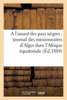 A L'Assaut Des Pays Negres: Journal Des Missionnaires D'Alger Dans L'Afrique Equatoriale (French, Paperback) - Sans Auteur Photo