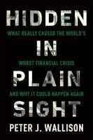 Hidden in Plain Sight - What Really Caused the World's Worst Financial Crisis--and Why it Could Happen Again (Paperback) - Peter J Wallison Photo