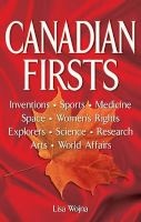 Canadian Firsts - Inventions, Sports, Medicine, Space, Women's Rights, Explorers, Science, Research, Arts, World Affairs (Paperback) - Lisa Wojna Photo