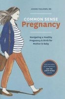 Common Sense Pregnancy - Navigating a Healthy Pregnancy and Birth for Mother and Baby (Paperback) - Jeanne Faulkner Photo